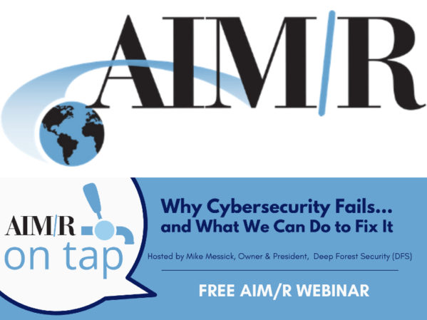AIM/R Presents Free Webinar, Why Cybersecurity Fails...and What We Can Do to Fix It